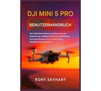 DJI Mini 5 Pro Benutzerhandbuch: Das vollständige Handbuch zur Beherrschung der Flugsteuerung, intelligenter Modi, 4K-Luftbildfotografie und zur Erstellung flüssiger, kinoreifer Drohnenaufnahmen.