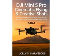 DJI MINI 5 PRO CINEMATIC FLYING & CREATIVE SHOTS 3-in-1: Master Camera Settings, Smart Flight Modes, and the Art of Capturing Stunning Aerial Stories (DJI MINI 5 PRO Mastery Series)