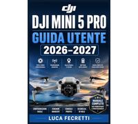 DJI Mini 5 Pro Guida Utente 2026-2027: Istruzioni Complete per Piloti Principianti e Avanzati: Configurazione, Fotografia Aerea, Riprese Video e Risoluzione dei Problemi