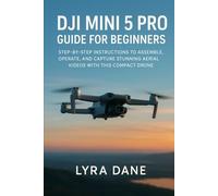 DJI Mini 5 Pro Guide for Beginners: Step-by-Step Instructions to Assemble, Operate, and Capture Stunning Aerial Videos with This Compact Drone