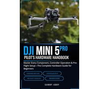 DJI Mini 5 Pro Pilot's Hardware Handbook: Master Every Component, Controller Operation & Pre-Flight Setup-The Complete Hardware Guide for Beginners (Drone Pilot's Handbook SeriesD)