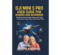 Dji Mini 5 pro User Guide for Seniors and Beginners: Simplified Step-by-Step Manual with Clear Instructions, Smart Tips, and Practical Tricks. (Technology Made Simple for Seniors and Beginners)