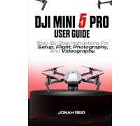 DJI MINI 5 PRO USER GUIDE: STEP-BY-STEP INSTRUCTIONS FOR SETUP, FLIGHT, PHOTOGRAPHY, AND VIDEOGRAPHY