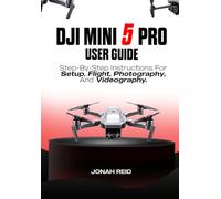 DJI MINI 5 PRO USER GUIDE: STEP-BY-STEP INSTRUCTIONS FOR SETUP, FLIGHT, PHOTOGRAPHY, AND VIDEOGRAPHY