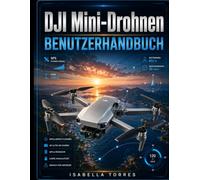 DJI Mini-Drohnen BENUTZERHANDBUCH: Die vollständige Schritt-für-Schritt-Anleitung für Einrichtung, Flugsteuerung, intelligente Funktionen, ... Firmware-Updates, Wartung und Fehlerbehebung