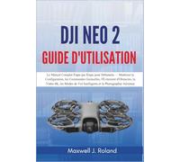 DJI Neo 2 Guide d'Utilisation: Le Manuel Complet Étape par Étape pour Débutants - Maîtriser la Configuration, les Commandes Gestuelles, l'Évitement ... Vol Intelligents et la Photographie Aérienne