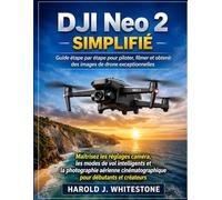 DJI Neo 2 Simplifié: Guide étape par étape pour piloter, filmer et obtenir des images de drone exceptionnelles
