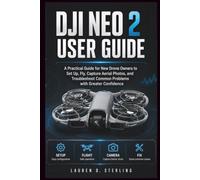 DJI Neo 2 User Guide: A Practical Guide for New Drone Owners to Set Up, Fly, Capture Aerial Photos, and Troubleshoot Common Problems with Greater Confidence (STERLING TECH LIBRARY)