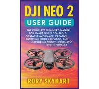 DJI NEO 2 USER GUIDE (ENGLISH): The Complete Beginner’s Manual for Smart Flight Controls, Obstacle Avoidance, Creative Shooting Modes, 4K Video, and Capturing Smooth Cinematic Drone Footage