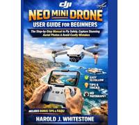 DJI Neo Mini Drone User Guide for Beginners: The Step-by-Step Manual to Fly Safely, Capture Stunning Aerial Photos & Avoid Costly Mistakes