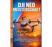 DJI NEO MOTION MEISTERSCHAFT: Der vollständige Leitfaden für Anfänger und Profis zur atemberaubenden 4K-Drohnen Fotografie und -videoaufnahme (The ... to Visual Storytelling and Technical Mastery)