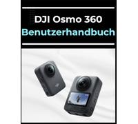 DJI Osmo 360 Benutzerhandbuch: Das A-bis-Z-Handbuch für Anfänger und Senioren: Meistern Sie Ihre Fotos und Videos in einfachen Schritten.