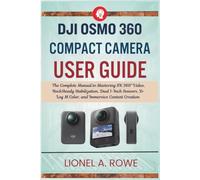 DJI Osmo 360 Compact Camera User Guide: The Complete Manual to Mastering 8K 360° Video, RockSteady Stabilization, Dual 1-Inch Sensors, D-Log M Color, and Immersive Content Creation