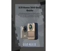 DJI Osmo 360 User Guide: A Professional Step-by-Step Guide to Mastering 360° Photography, Cinematic Videography, and Content Creation