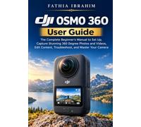 DJI Osmo 360 User Guide The Complete Beginner's Manual to Set Up, Capture Stunning 360 Degree Photos and Videos, Edit Content, Troubleshoot, and Master Your Camera