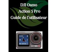 DJI Osmo Action 5 Pro Guide de l'utilisateur: Un manuel complet et détaillé pour les photographes et les créatifs pour les débutants et les seniors, des conseils de dépannage et des paramètres