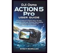 DJI Osmo Action 5 Pro User Guide: A Practical Manual to Master Setup, 4K Video, Stabilization, Underwater Shooting, Smart Features, and Cinematic ... and Adventurers (From Setup to Mastery)