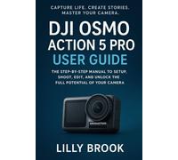 DJI Osmo Action 5 Pro User Guide: The Step-by-Step Manual to Setup, Shoot, Edit, and Unlock the Full Potential of Your Camera