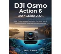 DJI Osmo Action 6 User Guide 2026: Clear Filming Settings, Travel Video Tips, Better Sound Setup, and Editing Steps for Sharper everyday Clips