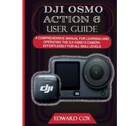 DJI OSMO ACTION 6 USER GUIDE: A COMPREHENSIVE MANUAL FOR LEARNING AND OPERATING THE DJI OSMO 6 CAMERA EFFORTLESSLY FOR ALL SKILL LEVELS