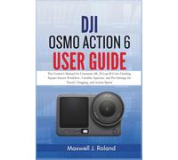 DJI Osmo Action 6 User Guide: The Creator's Manual for Cinematic 4K, D-Log M Color Grading, Square Sensor Workflow, Variable Aperture, and Pro Settings for Travel, Vlogging, and Action Sports