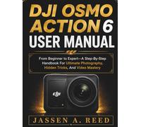 DJI OSMO ACTION 6 USER MANUAL: From Beginner to Expert-A Step-By-Step Handbook For Ultimate Photography, Hidden Tricks, And Video Mastery