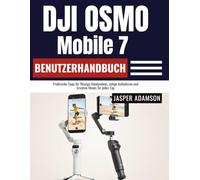 DJI Osmo Mobile 7 Benutzerhandbuch: Praktische Tipps für flüssige Handyvideos, ruhige Aufnahmen und kreative Moves für jeden Tag