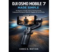 DJI OSMO MOBILE 7 MADE SIMPLE: The Beginner-Friendly Guide to Shooting Smooth, Professional Smartphone Videos for Vlogging and Social Media