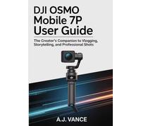 DJI OSMO MOBILE 7P USER GUIDE: The Creator's Companion to Vlogging, Storytelling, and Professional Shots