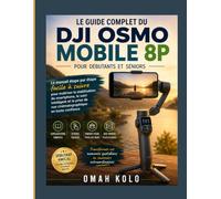 DJI OSMO MOBILE 8P Manuel d'utilisation pour les seniors et débutants: Instructions simples pour de meilleures vidéos et une installation facile