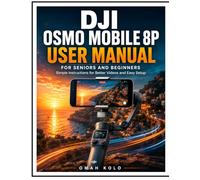 DJI Osmo Mobile 8P User Manual for Seniors and Beginners: Simple Instruction for Better Videos and Easy Setup