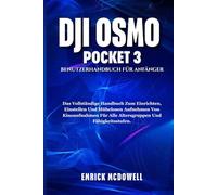 DJI OSMO POCKET 3 BENUTZERHANDBUCH FÜR ANFÄNGER: Das Vollständige Handbuch Zum Einrichten, Einstellen Und Mühelosen Aufnehmen Von Kinoaufnahmen Für Alle Altersgruppen Und Fähigkeitsstufen.