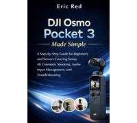 DJI Osmo Pocket 3 Made Simple: A Step-by-Step Guide for Beginners and Seniors Covering Setup, 4K Cinematic Shooting, Audio Input Management, and Troubleshooting (Videos and cameras Updates)