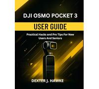 DJI OSMO POCKET 3 USER GUIDE: Practical Hacks and Pro Tips For New Users And Seniors