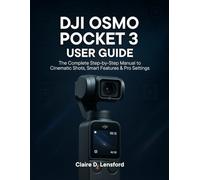 DJI OSMO POCKET 3 USER GUIDE: The Complete Step-by-Step Manual to Cinematic Shots, Smart Features & Pro Settings
