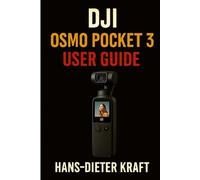 DJI Osmo Pocket 3 User Guide: The Unofficial Manual to Master Cinematic Vlogging, Gimbal Moves, and Low-Light Settings (Kraft user Guides)
