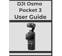 DJI Osmo Pocket 3 User Guide: Unlock Professional Results, Step-by-Step: Your Definitive Handbook for Every Photographer.