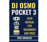 DJI Osmo Pocket 3: User Manual for Beginners And Pros
