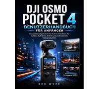 DJI Osmo Pocket 4 Benutzerhandbuch für Anfänger: Das vollständige Schritt-für-Schritt-Handbuch für Aufbau, Aufnahme, Schnitt und professionelle Videoproduktion