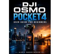 DJI OSMO POCKET 4 USER GUIDE FOR BEGINNERS: Master Cinematic Filmmaking, Smooth Stabilization, Intelligent Tracking, Creative Storytelling, ... and Stunning Content Creation with Ease
