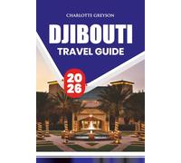 DJIBOUTI TRAVEL GUIDE 2026: Detailed Itineraries, Cultural Insights, Hidden Gems, Festivals, Shopping Tips, and Essential Safety Advice for a Memorable Journey