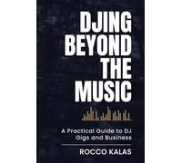 DJing Beyond The Music: A Practical Guide to DJ Gigs and Business