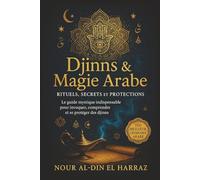 Djinns & Magie Arabe - Rituels, Secrets et Protections: Un guide clair et puissant pour débutants et initiés : sihr, prières, invocations et forces invisibles