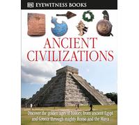 DK Eyewitness Books: Ancient Civilizations: Discover the Golden Ages of History, from Ancient Egypt and Greece to Mighty