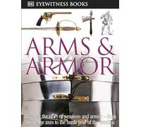 DK Eyewitness Books: Arms and Armor: Discover the Story of Weapons and Armor-from Stone Age Axes to the Battle Gear o