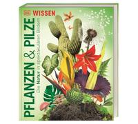 DK Wissen. Pflanzen und Pilze: Die Natur in spektakulären Bildern. Für Kinder ab 8 Jahren