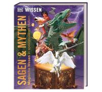 DK Wissen. Sagen & Mythen: Magische Wesen in spektakulären Bildern. Die aufregende Welt der Legenden und Mythologie. Für Kinder ab 10 Jahren
