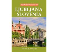 Dkams Travel Guide to Ljubljana Slovenia: Your Companion with Maps, Itineraries, Insider Tips and Tricks (Best Travel Guide Listings)