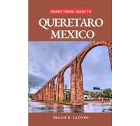 Dkams Travel Guide to Queretaro Mexico: Your All-In-One Companion For an Unforgettable Experience! (Best Travel Guide Listings)
