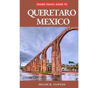 Dkams Travel Guide to Queretaro Mexico: Your All-In-One Companion For an Unforgettable Experience! (Best Travel Guide Listings)